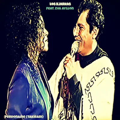 Perdoname (feat. Eva Ayllón) [Takirari] - Single - Los Kjarkas