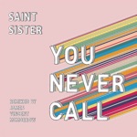 Saint Sister - You Never Call