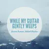 While My Guitar Gently Weeps - Single album lyrics, reviews, download