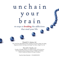 Daniel G. Amen & David E. Smith - Unchain Your Brain: 10 Steps to Breaking the Addictions That Steal Your Life artwork