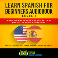 Thrive Language Audiobooks - Learn Spanish for Beginners Audiobook Level 1: Learn Spanish in Your Car the Natural Way of Learning a Language: With Over 1200 of the Most Common Spanish Vocabulary and Phrases (Unabridged) artwork