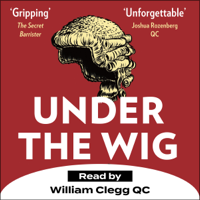 William Clegg, QC - Under the Wig: A Lawyer's Stories of Murder, Guilt and Innocence (Unabridged) artwork