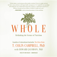 T. Colin Campbell PhD & Howard Jacobson, PhD - Whole: Rethinking the Science of Nutrition artwork