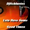 Stream & download Lets Have Some Good Times By Djschluetex (Dance Version) - Single