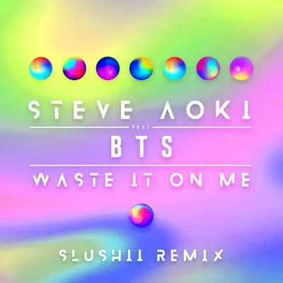 Waste It on Me (Slushii Remix) [feat. BTS] - Single - Steve Aoki