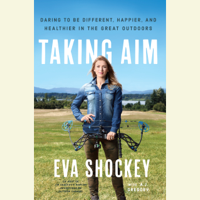 Eva Shockey & A. J. Gregory - Taking Aim: Daring to Be Different, Happier, and Healthier in the Great Outdoors (Unabridged) artwork