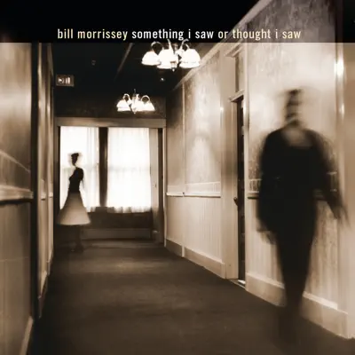 Something I Saw or Thought I Saw - Bill Morrissey Something I Saw or Thought I Saw - Bill Morrissey