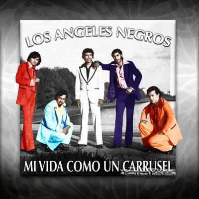 Mi Vida Como un Carrusel - Los Angeles Negros Mi Vida Como un Carrusel - Los Angeles Negros