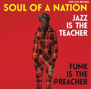 Soul Jazz Records Presents: Soul of a Nation: Jazz Is the Teacher, Funk Is the Preacher