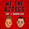 We the Aztecs - J Nup & Brandon Louis lyrics