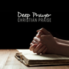 Deep Prayer: Christian Praise - Meditation, Good Morning Holy Spirit, Morning Devotional Music - Bible Study Music & Spiritual Music Collection