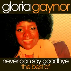 Never Can Say Goodbye - The Best of Gloria Gaynor - Gloria Gaynor