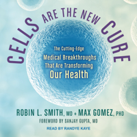 Robin L. Smith, MD & Max Gomez, PhD - Cells Are the New Cure: The Cutting-Edge Medical Breakthroughs That Are Transforming Our Health artwork