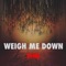 Weigh Me Down - Tribe lyrics