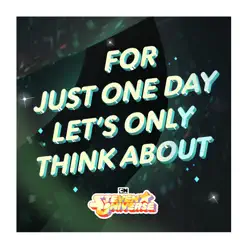 For Just One Day Let's Only Think About (Love) [From "Steven Universe"] [feat. Uzo Aduba, Shelby Rabara, Tom Scharpling, Michaela Dietz, Deedee Magno Hall & Zach Callison] - Single - Steven Universe