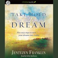 Jentezen Franklin - Take Hold of Your Dream: Five Easy Steps to Turn Your Dreams into Reality artwork