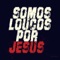 Somos Loucos Por Jesus - Adna Candido, Libna Candido, Leonardo Schendroski Neto & Francielli Silva lyrics