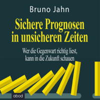 Bruno Jahn - Sichere Prognosen in unsicheren Zeiten: Wer die Gegenwart richtig liest, kann in die Zukunft schauen artwork