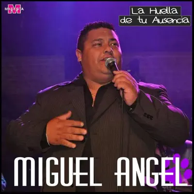 La Huella de Tu Ausencia - Miguel Angel La Huella de Tu Ausencia - Miguel Angel