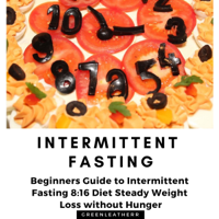 Greenleatherr - Intermittent Fasting: Beginners Guide to Intermittent Fasting 8:16 Diet Steady Weight Loss Without Hunger (Unabridged) artwork