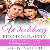 Erik Smith - Wedding Photography: A Beginner's Guide to Wedding Photography (Unabridged) artwork