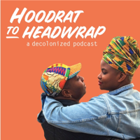 Hoodrat to Headwrap: A Decolonized Podcast podcast