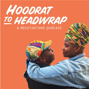 Hoodrat to Headwrap: A Decolonized Podcast podcast