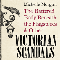 Michelle Morgan - The Battered Body Beneath the Flagstones, and Other Victorian Scandals artwork