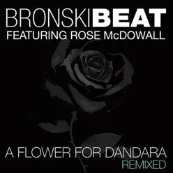 A Flower for Dandara: Remixed (feat. Rose McDowall) - Bronski Beat A Flower for Dandara: Remixed (feat. Rose McDowall) - Bronski Beat