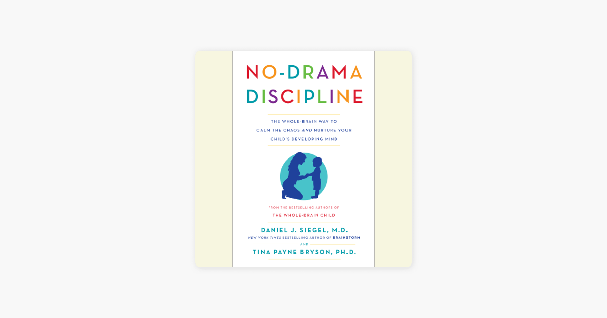 No-Drama Discipline: The Whole-Brain Way to Calm the Chaos and Nurture Your Child's Developing Mind (Unabridged) - Daniel J. Siegel & Tina Payne Bryson No-Drama Discipline: The Whole-Brain Way to Calm the Chaos and Nurture Your Child's Developing Mind (Unabridged) - Daniel J. Siegel & Tina Payne Bryson