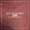 Jelly For The Babies - Stay