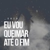 Eu Vou Queimar Até o Fim - Single