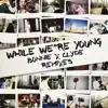 Stream & download While We're Young (Remixes) - EP