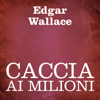 Caccia ai milioni - Edgar Wallace