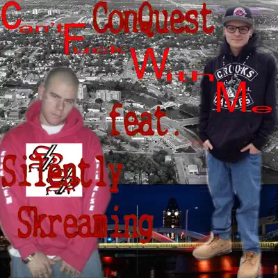 Can't Fuck with Me (feat. Silently Skreaming) - Single - Conquest