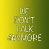 We Don't Talk Anymore - Single album lyrics, reviews, download