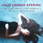 Calm Lounge Evening – Chillout Music for Moments of Sexy Relaxation, Ambient Instrumental & Sensual Music, Background to Your Erotic Moments artwork