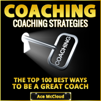 Ace McCloud - Coaching: Coaching Strategies: The Top 100 Best Ways to Be a Great Coach  (Unabridged) artwork
