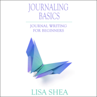 Lisa Shea - Journaling Basics: Journal Writing for Beginners: Journaling with Lisa Shea, Book 1 (Unabridged) artwork