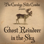 The Carolyn Sills Combo - Ghost Reindeer in the Sky