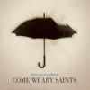 Come Weary Saints album lyrics, reviews, download