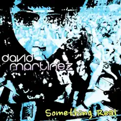 Something Real - Single - David Martinez Something Real - Single - David Martinez