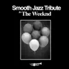 Smooth Jazz Tribute to the Weeknd - EP album lyrics, reviews, download