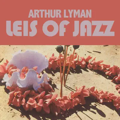 Leis of Jazz - Arthur Lyman