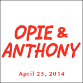 Opie & Anthony, April 25, 2014 - Opie & Anthony