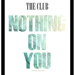 Nothing on You (feat. Jshades, Desean & D.O.) - Single by The Club album reviews, ratings, credits