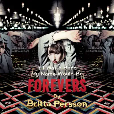 If I Was a Band My Name Would Be Forevers - Britta Persson If I Was a Band My Name Would Be Forevers - Britta Persson