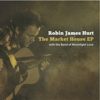 Robin James Hurt & The Band of Moonlight Love - The Market House - EP artwork