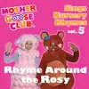 Mother Goose Club Sings Nursery Rhymes, Vol. 5: Rhyme Around the Rosy album lyrics, reviews, download