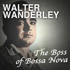 The Boss Of Bossa Nova - Walter Wanderley The Boss Of Bossa Nova - Walter Wanderley